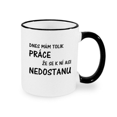 Hrnek Dnes mám tolik práce že se k ní asi nedostanu
